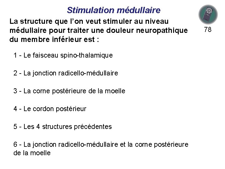 Stimulation médullaire La structure que l’on veut stimuler au niveau médullaire pour traiter une