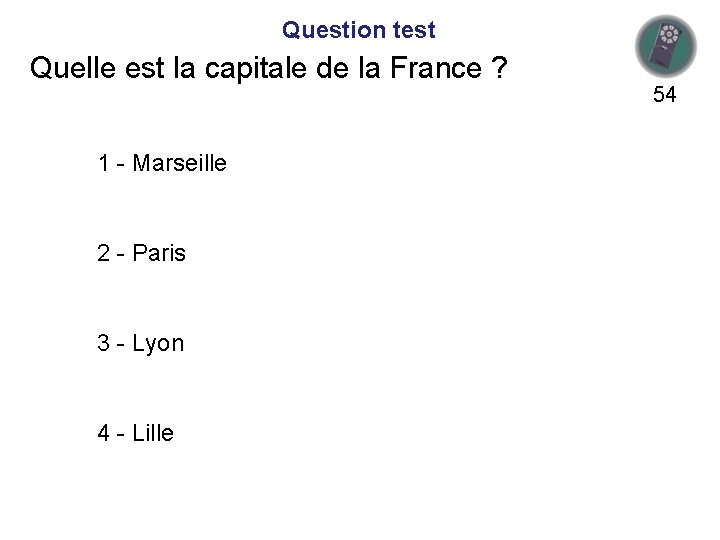 Question test Quelle est la capitale de la France ? 1 - Marseille 2