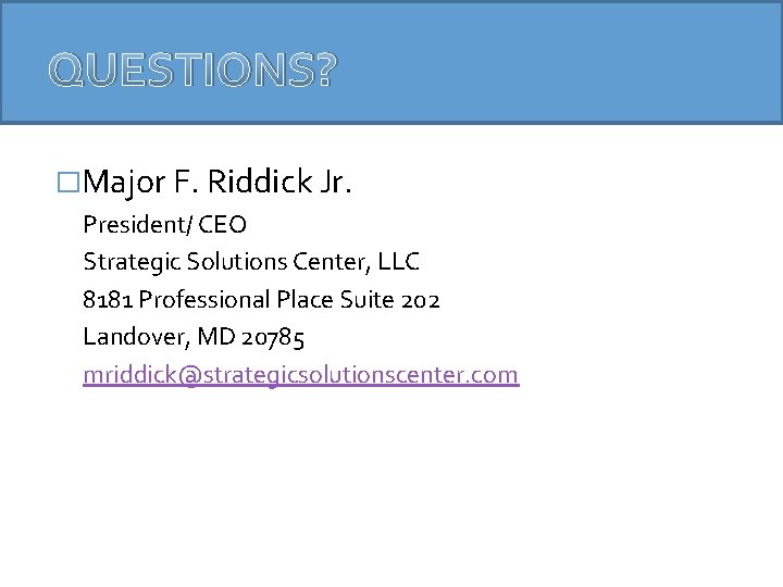 QUESTIONS? �Major F. Riddick Jr. President/ CEO Strategic Solutions Center, LLC 8181 Professional Place