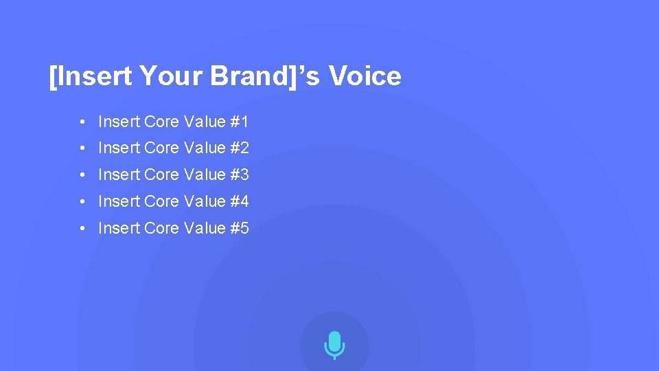 [Insert Your Brand]’s Voice • Insert Core Value #1 • Insert Core Value #2
