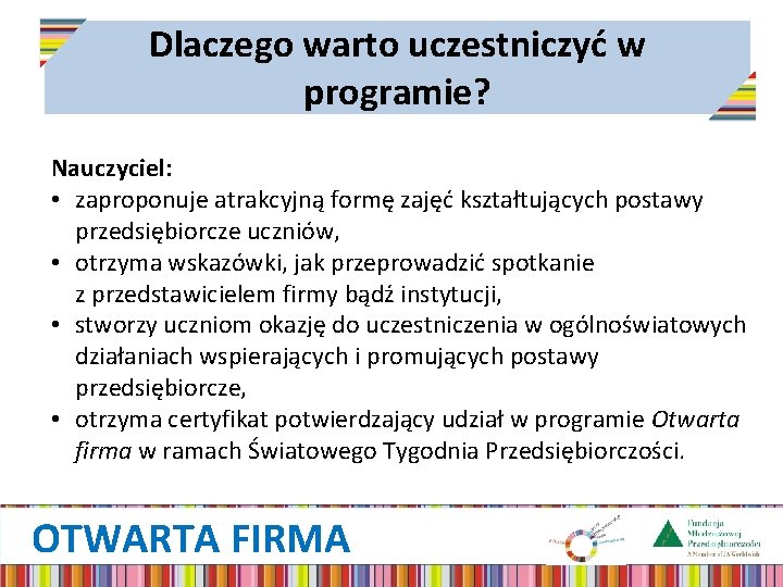 Dlaczego warto uczestniczyć w programie? Nauczyciel: • zaproponuje atrakcyjną formę zajęć kształtujących postawy przedsiębiorcze