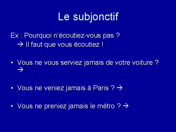 Le subjonctif Ex : Pourquoi n’écoutiez-vous pas ? Il faut que vous écoutiez !