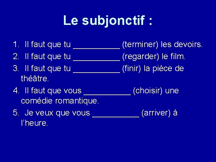 Le subjonctif : 1. Il faut que tu _____ (terminer) les devoirs. 2. Il