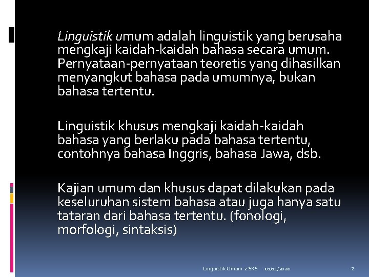 Linguistik umum adalah linguistik yang berusaha mengkaji kaidah-kaidah bahasa secara umum. Pernyataan-pernyataan teoretis yang