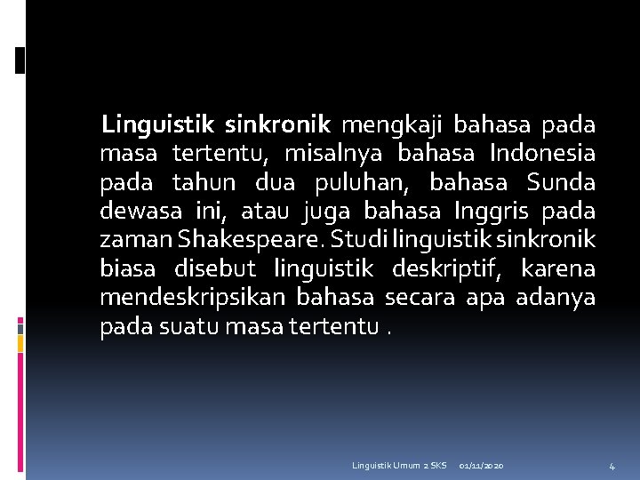 Linguistik sinkronik mengkaji bahasa pada masa tertentu, misalnya bahasa Indonesia pada tahun dua puluhan,