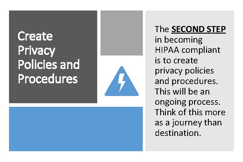 Create Privacy Policies and Procedures The SECOND STEP in becoming HIPAA compliant is to