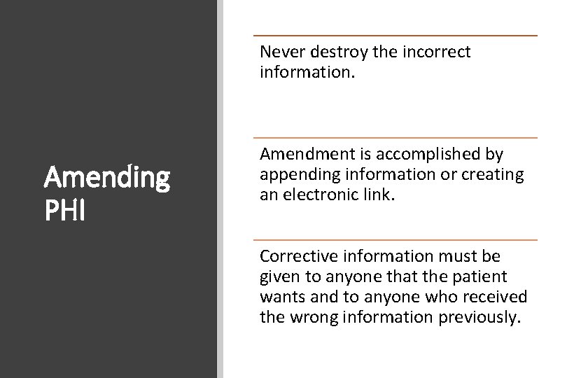 Never destroy the incorrect information. Amending PHI Amendment is accomplished by appending information or