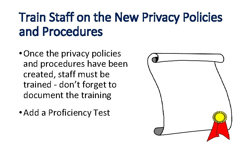 Train Staff on the New Privacy Policies and Procedures • Once the privacy policies