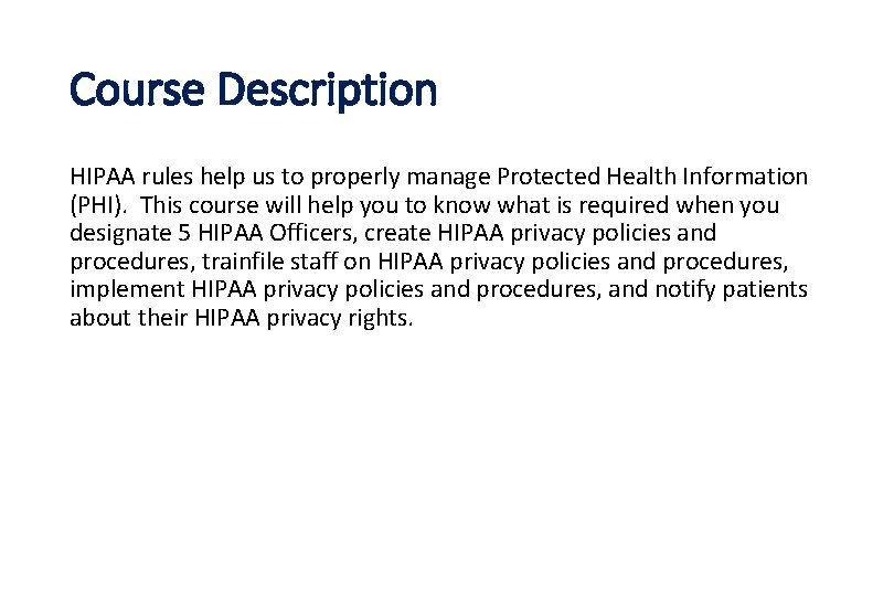 Course Description HIPAA rules help us to properly manage Protected Health Information (PHI). This