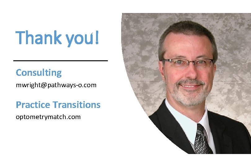 Thank you! Consulting mwright@pathways-o. com Practice Transitions optometrymatch. com 