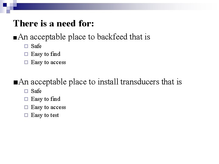 There is a need for: ■An acceptable place to backfeed that is Safe ¨