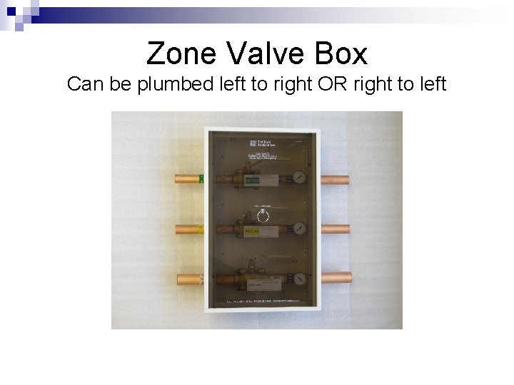 Zone Valve Box Can be plumbed left to right OR right to left 
