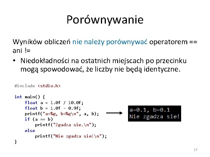 Porównywanie Wyników obliczeń nie należy porównywać operatorem == ani != • Niedokładności na ostatnich