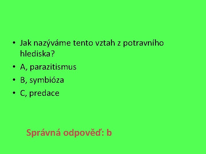  • Jak nazýváme tento vztah z potravního hlediska? • A, parazitismus • B,