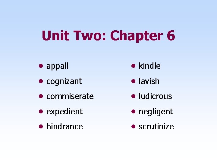 Unit Two: Chapter 6 • appall • kindle • cognizant • lavish • commiserate