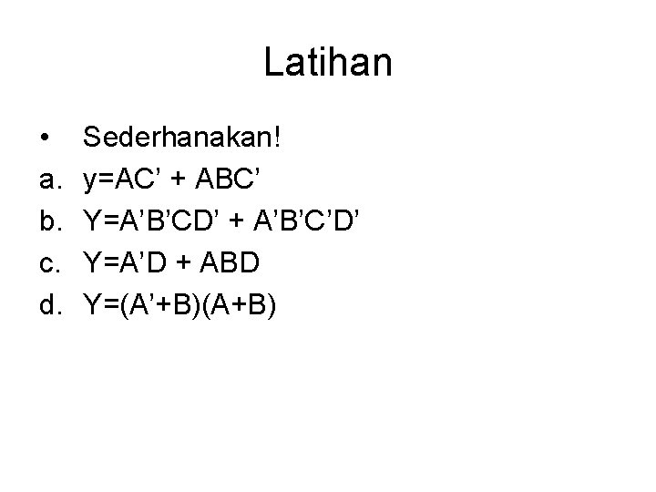 Latihan • a. b. c. d. Sederhanakan! y=AC’ + ABC’ Y=A’B’CD’ + A’B’C’D’ Y=A’D