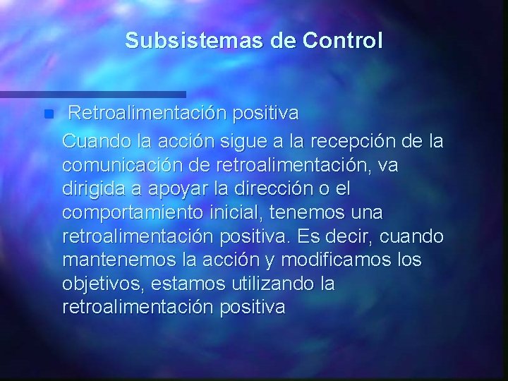 Subsistemas de Control n Retroalimentación positiva Cuando la acción sigue a la recepción de