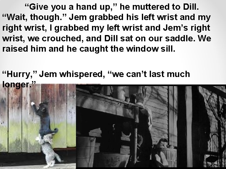 “Give you a hand up, ” he muttered to Dill. “Wait, though. ” Jem