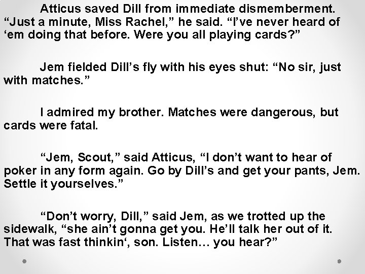 Atticus saved Dill from immediate dismemberment. “Just a minute, Miss Rachel, ” he said.