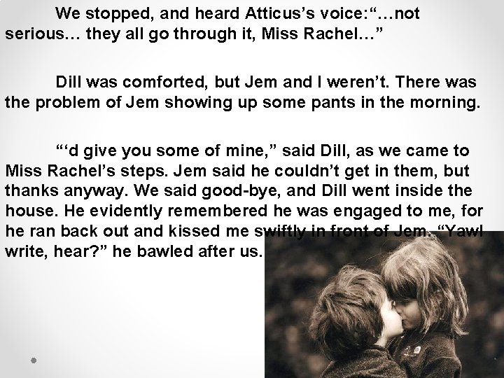 We stopped, and heard Atticus’s voice: “…not serious… they all go through it, Miss