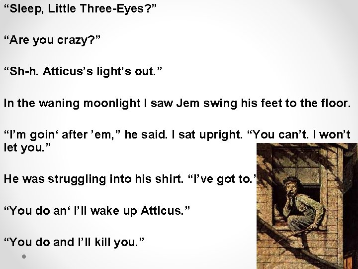 “Sleep, Little Three-Eyes? ” “Are you crazy? ” “Sh-h. Atticus’s light’s out. ” In