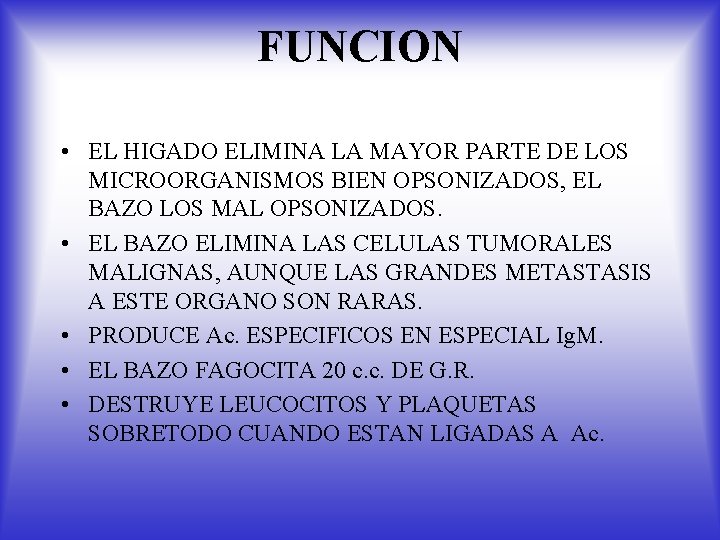 FUNCION • EL HIGADO ELIMINA LA MAYOR PARTE DE LOS MICROORGANISMOS BIEN OPSONIZADOS, EL