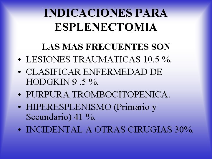 INDICACIONES PARA ESPLENECTOMIA • • • LAS MAS FRECUENTES SON LESIONES TRAUMATICAS 10. 5