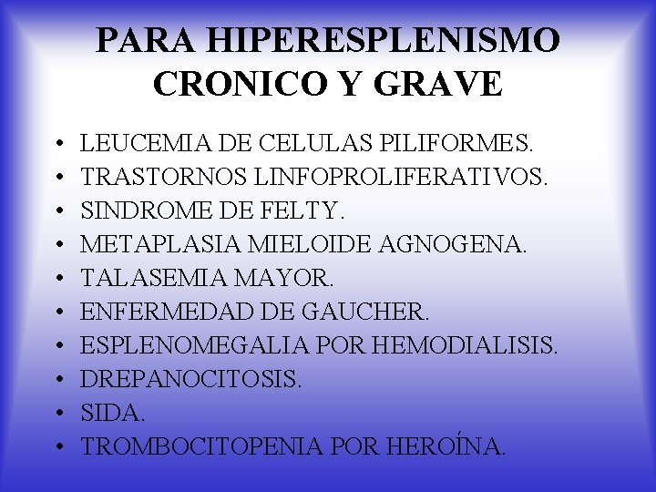 PARA HIPERESPLENISMO CRONICO Y GRAVE • • • LEUCEMIA DE CELULAS PILIFORMES. TRASTORNOS LINFOPROLIFERATIVOS.