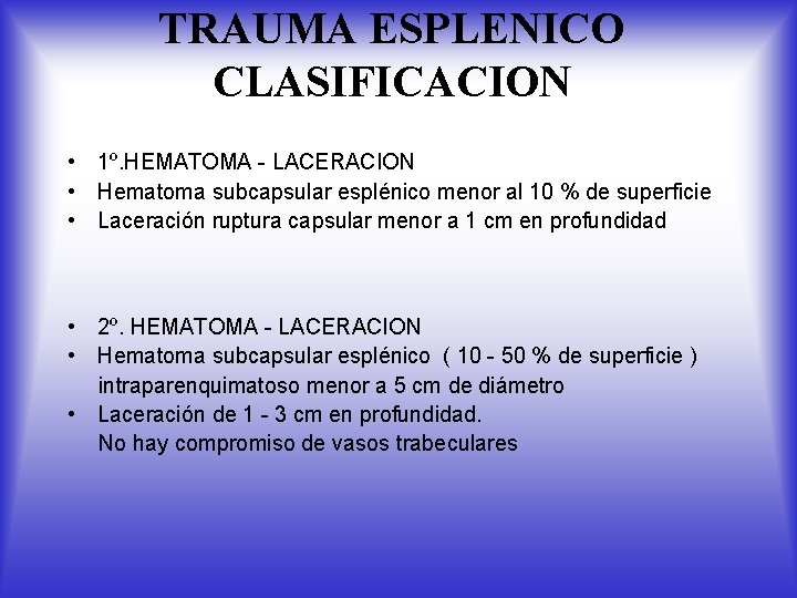 TRAUMA ESPLENICO CLASIFICACION • 1º. HEMATOMA - LACERACION • Hematoma subcapsular esplénico menor al