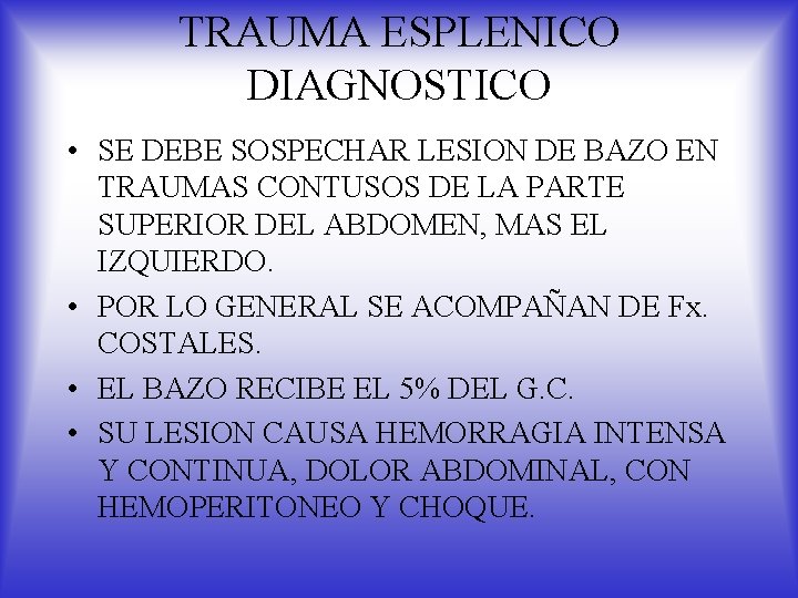 TRAUMA ESPLENICO DIAGNOSTICO • SE DEBE SOSPECHAR LESION DE BAZO EN TRAUMAS CONTUSOS DE