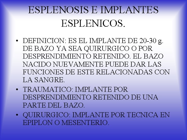 ESPLENOSIS E IMPLANTES ESPLENICOS. • DEFINICION: ES EL IMPLANTE DE 20 -30 g. DE