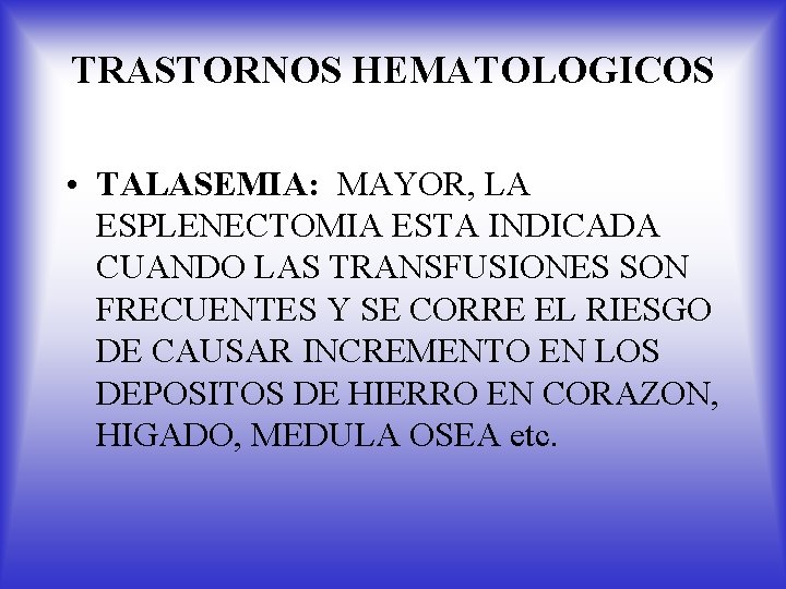 TRASTORNOS HEMATOLOGICOS • TALASEMIA: MAYOR, LA ESPLENECTOMIA ESTA INDICADA CUANDO LAS TRANSFUSIONES SON FRECUENTES