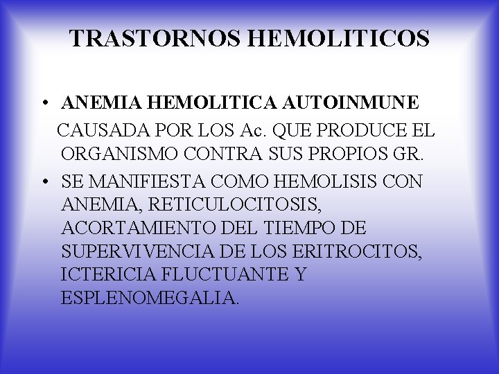 TRASTORNOS HEMOLITICOS • ANEMIA HEMOLITICA AUTOINMUNE CAUSADA POR LOS Ac. QUE PRODUCE EL ORGANISMO
