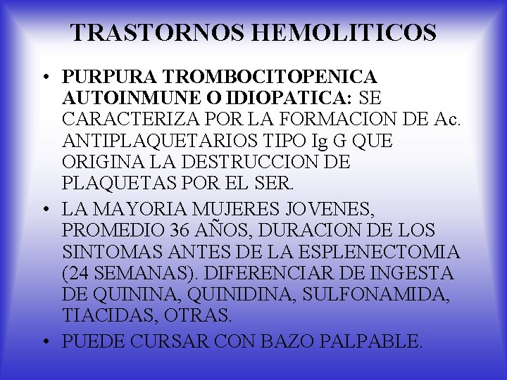 TRASTORNOS HEMOLITICOS • PURPURA TROMBOCITOPENICA AUTOINMUNE O IDIOPATICA: SE CARACTERIZA POR LA FORMACION DE