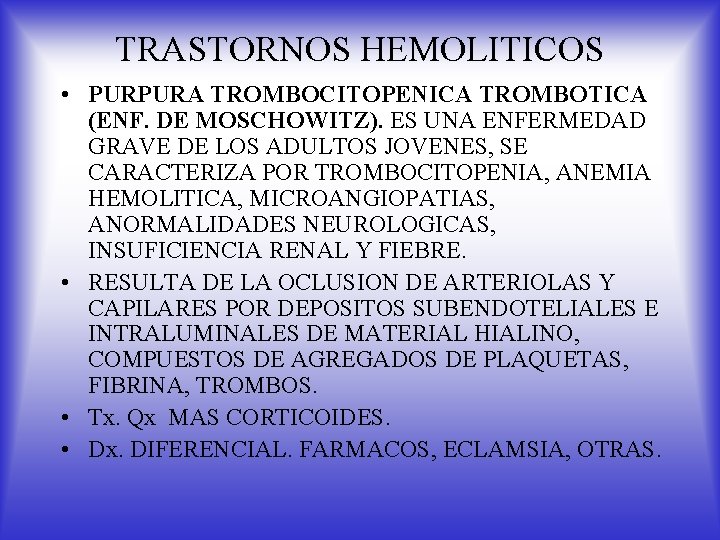 TRASTORNOS HEMOLITICOS • PURPURA TROMBOCITOPENICA TROMBOTICA (ENF. DE MOSCHOWITZ). ES UNA ENFERMEDAD GRAVE DE