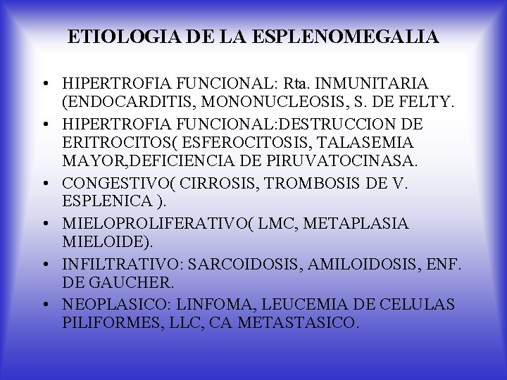 ETIOLOGIA DE LA ESPLENOMEGALIA • HIPERTROFIA FUNCIONAL: Rta. INMUNITARIA (ENDOCARDITIS, MONONUCLEOSIS, S. DE FELTY.