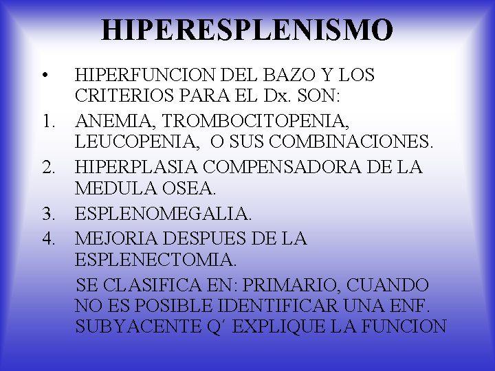 HIPERESPLENISMO • HIPERFUNCION DEL BAZO Y LOS CRITERIOS PARA EL Dx. SON: 1. ANEMIA,