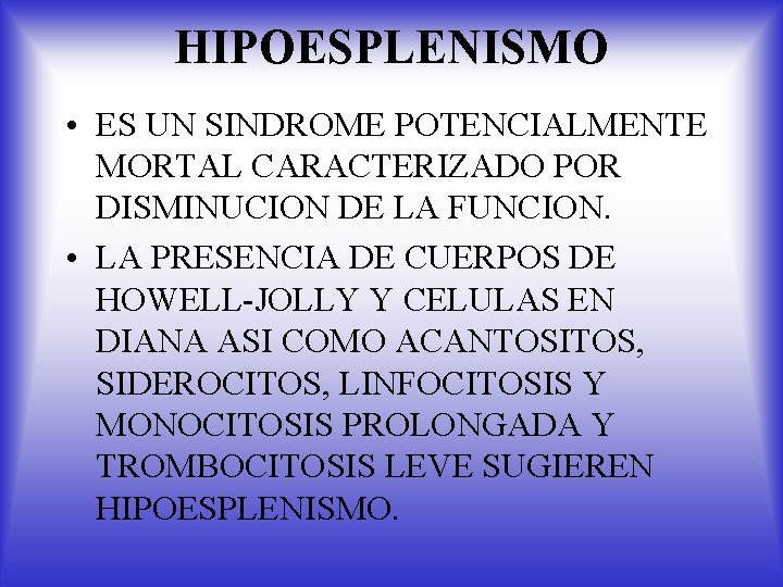 HIPOESPLENISMO • ES UN SINDROME POTENCIALMENTE MORTAL CARACTERIZADO POR DISMINUCION DE LA FUNCION. •