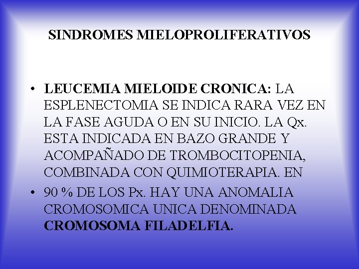 SINDROMES MIELOPROLIFERATIVOS • LEUCEMIA MIELOIDE CRONICA: LA ESPLENECTOMIA SE INDICA RARA VEZ EN LA