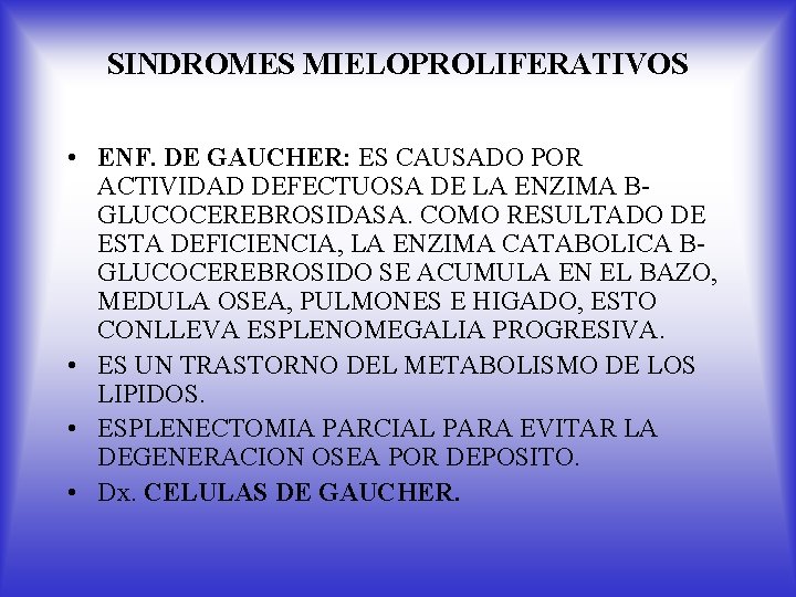 SINDROMES MIELOPROLIFERATIVOS • ENF. DE GAUCHER: ES CAUSADO POR ACTIVIDAD DEFECTUOSA DE LA ENZIMA