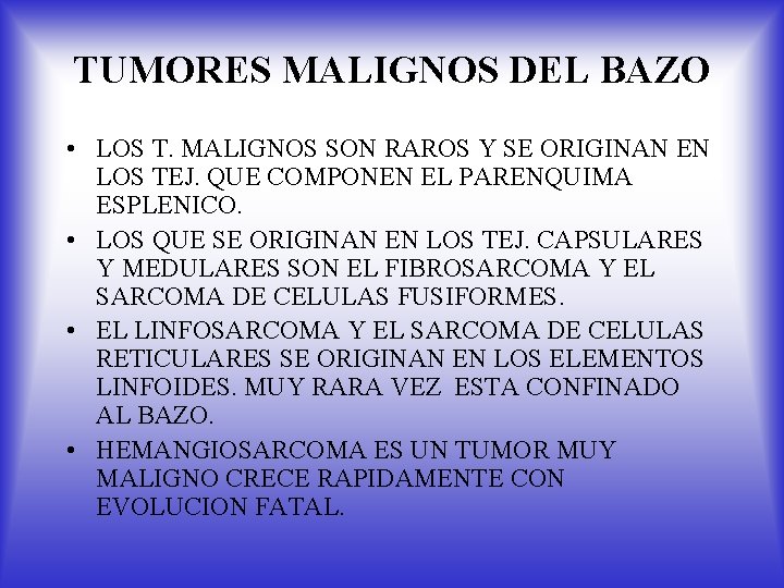 TUMORES MALIGNOS DEL BAZO • LOS T. MALIGNOS SON RAROS Y SE ORIGINAN EN