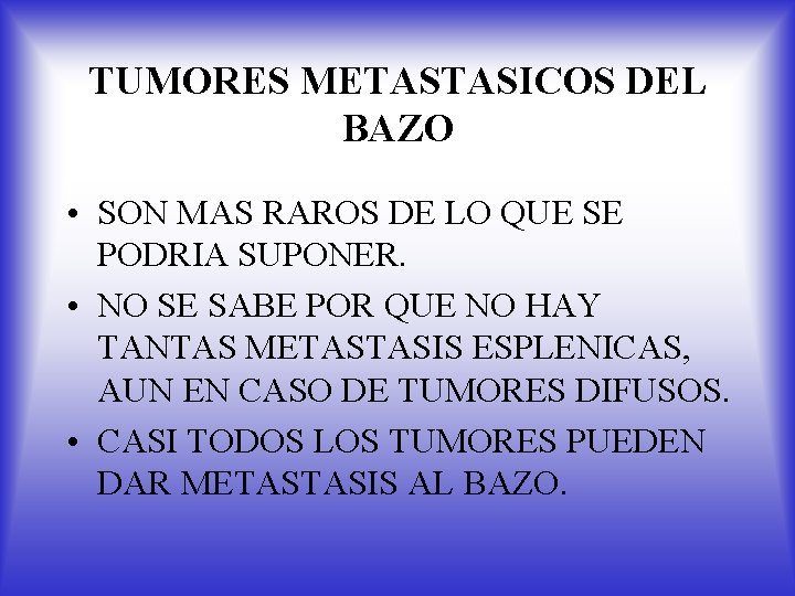 TUMORES METASTASICOS DEL BAZO • SON MAS RAROS DE LO QUE SE PODRIA SUPONER.