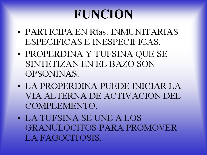 FUNCION • PARTICIPA EN Rtas. INMUNITARIAS ESPECIFICAS E INESPECIFICAS. • PROPERDINA Y TUFSINA QUE