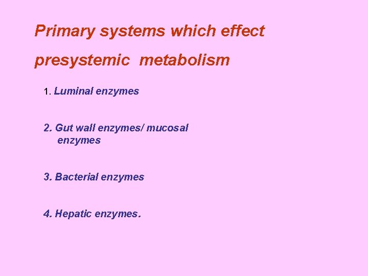Primary systems which effect presystemic metabolism 1. Luminal enzymes 2. Gut wall enzymes/ mucosal