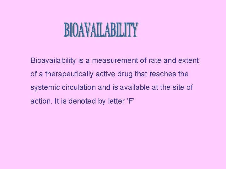 Bioavailability is a measurement of rate and extent of a therapeutically active drug that