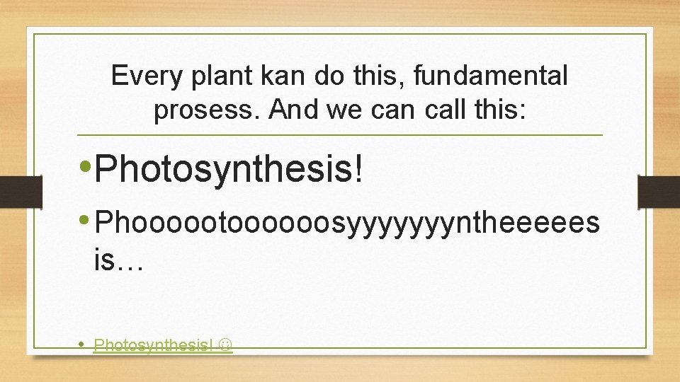 Every plant kan do this, fundamental prosess. And we can call this: • Photosynthesis!