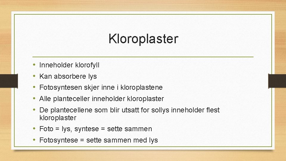 Kloroplaster • • • Inneholder klorofyll Kan absorbere lys Fotosyntesen skjer inne i kloroplastene