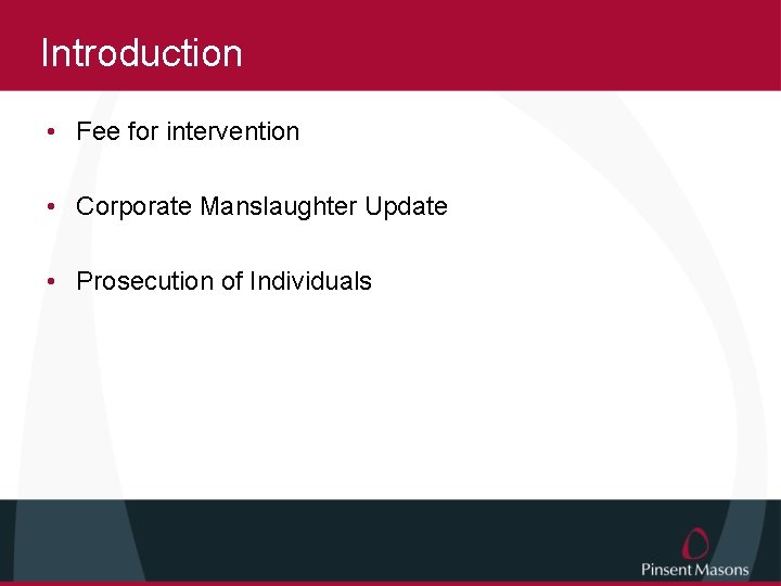 Introduction • Fee for intervention • Corporate Manslaughter Update • Prosecution of Individuals 