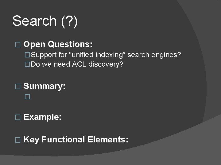 Search (? ) � Open Questions: �Support for “unified indexing” search engines? �Do we