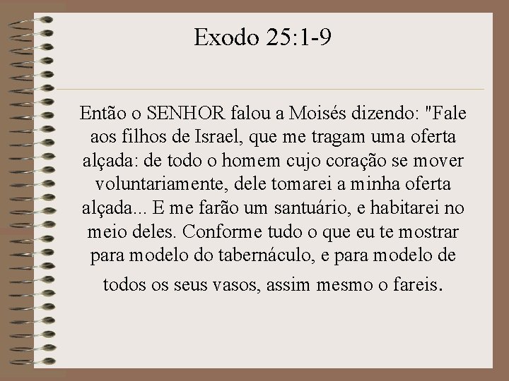 Exodo 25: 1 -9 Então o SENHOR falou a Moisés dizendo: "Fale aos filhos